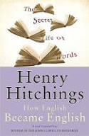Cover image of book The Secret Life of Words: How English Became English by Henry Hitchings