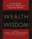 A Wealth of Wisdom: Legendary African-American Elders Speak by Edited by Camille O. Cosby and Renee Poussaint
