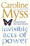 Invisible Acts of Power by Caroline Myss