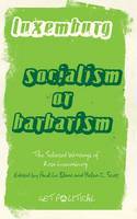 Cover image of book Socialism or Barbarism: Selected Writings by Rosa Luxemburg