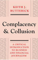 Cover image of book Complacency and Collusion: A Critical Introduction to Business and Financial Journalism by Keith J. Butterick