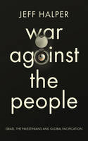 Cover image of book War Against the People: Israel, the Palestinians, and Global Pacification by Jeff Halper