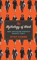 Cover image of book The Mythology of Work: How Capitalism Persists Despite Itself by Peter Fleming