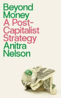 Cover image of book Beyond Money: A Postcapitalist Strategy by Anitra Nelson 