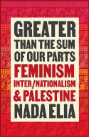 Cover image of book Greater than the Sum of Our Parts: Feminism, Inter/Nationalism, and Palestine by Nada Elia