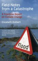 Field Notes from a Catastrophe: A Frontline Report on Climate Change by Elizabeth Kolbert