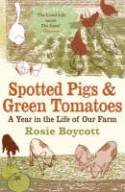 Cover image of book Spotted Pigs and Green Tomatoes: A Year in the Life of Our Farm by Rosie Boycott