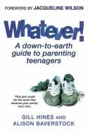 Cover image of book Whatever! A Down-to-Earth Guide to Parenting Teenagers by Gill Hines and Alison Baverstock