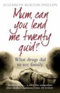 Cover image of book Mum, Can You Lend Me Twenty Quid? What Drugs Did to My Family by Elizabeth Burton-Phillips
