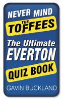 Cover image of book Never Mind the Toffees: The Ultimate Everton Quiz Book by Gavin Buckland