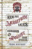 Cover image of book Merseyside Tales: Curious and Amazing True Stories from History by Ken Pye 