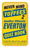 Cover image of book Never Mind the Toffees 2: Another Ultimate Everton Quiz Book by Gavin Buckland