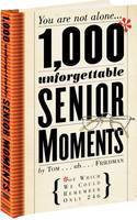 1000 Unforgettable Senior Moments by Tom Friedman