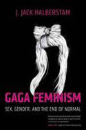 Gaga Feminism: Sex, Gender, and the End of Normal by J. Jack Halberstam