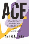 Cover image of book Ace: What Asexuality Reveals About Desire, Society, and the Meaning of Sex by Angela Chen 