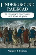 Cover image of book Underground Railroad in Delaware, Maryland, and West Virginia by William J. Switala 