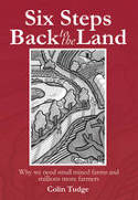 Cover image of book Six Steps Back to the Land: Why We Need Small Mixed Farms and Millions More Farmers by Colin Tudge 