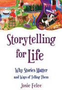 Cover image of book Storytelling for Life: Why Stories Matter and Ways of Telling Them by Josie Felce