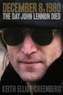 December 8, 1980: The Day John Lennon Died by Keith Elliot Greenberg
