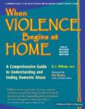 When Violence Begins at Home: A Comprehensive Guide to Understanding and Ending Domestic Abuse by K. J. Wilson