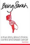 Being Sarah: A True Story About Choice, Control and Breast Cancer by Sarah Horton