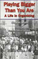 Playing Bigger Than You Are: A Life in Organizing by Stewart Acuff