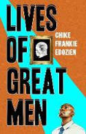 Cover image of book Lives of Great Men: Living and Loving as an African Gay Man by Chike Frankie Edozien 