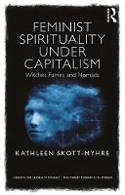 Cover image of book Feminist Spirituality Under Capitalism: Witches, Fairies and Nomads by Kathleen Skott-Myhre
