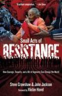 Small Acts of Resistance: How Courage, Tenacity, and a Bit of Ingenuity Can Change the World by Steve Crawshaw and John Jackson