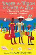 Under the Moon & Over the Sea: A Collection of Poetry from the Caribbean by Grace Nichols and John Agard (Editors)