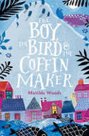 Cover image of book The Boy, The Bird & The Coffin Maker by Matilda Woods