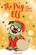 Cover image of book The Pug Who Wanted to Be an Elf by Bella Swift 
