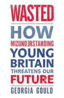 Cover image of book Wasted: How Misunderstanding Young Britain Threatens Our Future by Georgia Gould 