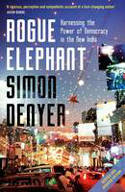 Cover image of book Rogue Elephant: Harnessing the Power of Democracy in the New India by Simon Denyer