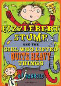 Cover image of book Fizzlebert Stump and the Girl Who Lifted Quite Heavy Things by A.F. Harrold