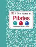 Cover image of book A Little Course in Pilates by DK Publishing 