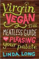 Virgin Vegan: The Meatless Guide to Pleasing Your Palate by Linda Long