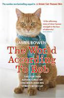 The World According to Bob: The Further Adventures of One Man and His Street-wise Cat by James Bowen