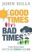 Cover image of book Good Times, Bad Times: The Welfare Myth of Them and Us by John Hills