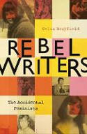 Cover image of book Rebel Writers: The Accidental Feminists by Celia Brayfield