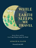 Cover image of book While the Earth Sleeps We Travel: Stories, Poetry, and Art from Young Refugees Around the World by Ahmed M. Badr 