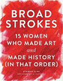 Cover image of book Broad Strokes: 15 Women Who Made Art and Made History (in That Order) by Bridget Quinn, illustrated by Lisa Congdon
