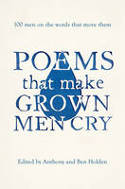 Cover image of book Poems That Make Grown Men Cry: 100 Men on the Words That Move Them by Anthony and Ben Holden (Editors)