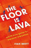 Cover image of book The Floor is Lava: And 99 More Games for Everyone, Everywhere by Ivan Brett 