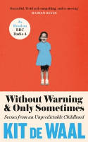 Cover image of book Without Warning and Only Sometimes: Scenes from an Unpredictable Childhood by Kit de Waal