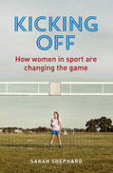 Kicking Off: How Women in Sport are Changing the Game by  Sarah Shephard