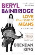 Cover image of book Beryl Bainbridge: Love by All Sorts of Means: A Biography by Brendan King