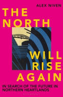 Cover image of book The North Will Rise Again: In Search of the Future in Northern Heartlands by Alex Niven 