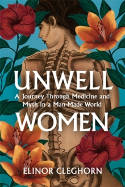 Cover image of book Unwell Women: A Journey Through Medicine And Myth in a Man-Made World by Elinor Cleghorn 