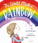 Cover image of book The World Made a Rainbow by Michelle Robinson and Emily Hamilton